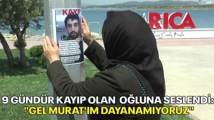 9 gündür kayıp olan oğluna seslendi: "Gel Murat'ım dayanamıyoruz"